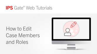 IPS Gate® Tutorial - How to Edit Case Members and Roles