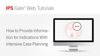 IPS Gate® Tutorial - How to Provide Information for Indications with Intensive Case Planning